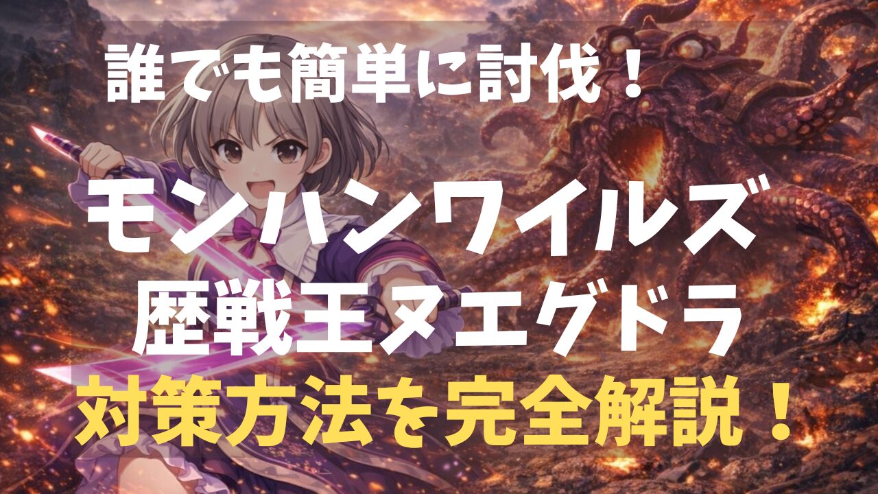 【モンハンワイルズ】歴戦王ヌエグドラ初心者・復帰勢でも楽々対策方法を完全解説！